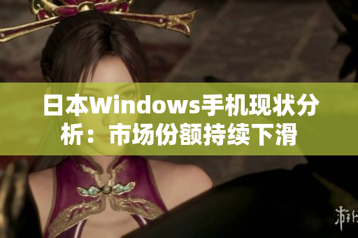 日本Windows手机现状分析：市场份额持续下滑