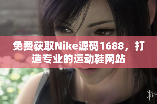 免费获取Nike源码1688，打造专业的运动鞋网站
