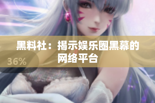 黑料社：揭示娱乐圈黑幕的网络平台