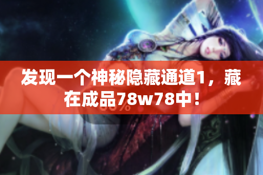 发现一个神秘隐藏通道1，藏在成品78w78中！