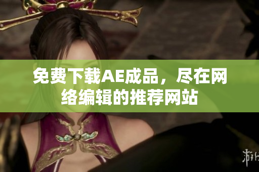 免费下载AE成品，尽在网络编辑的推荐网站