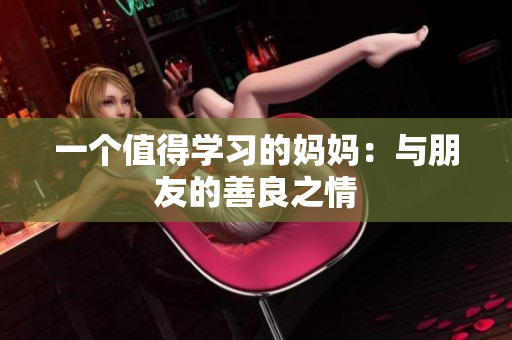 一个值得学习的妈妈：与朋友的善良之情