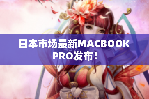 日本市场最新MACBOOK PRO发布！