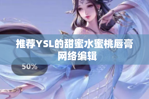 推荐YSL的甜蜜水蜜桃唇膏  网络编辑