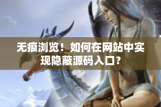 无痕浏览！如何在网站中实现隐蔽源码入口？