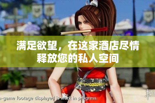 满足欲望，在这家酒店尽情释放您的私人空间