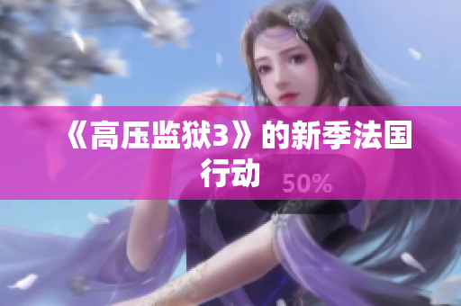 《高压监狱3》的新季法国行动