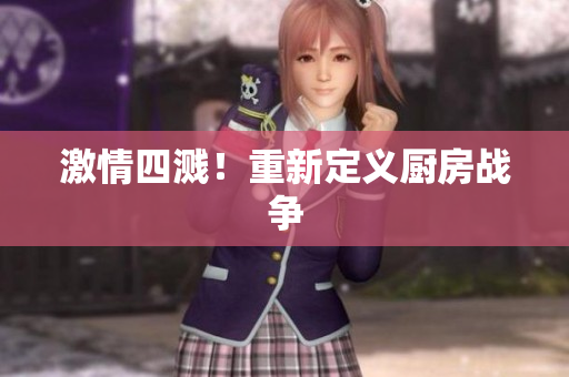激情四溅！重新定义厨房战争