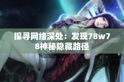探寻网络深处：发现78w78神秘隐藏路径