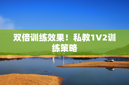 双倍训练效果！私教1V2训练策略