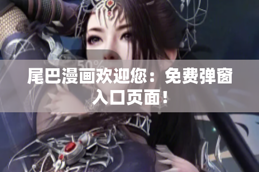 尾巴漫画欢迎您：免费弹窗入口页面！