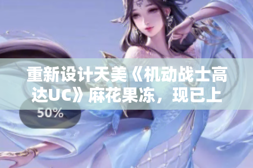 重新设计天美《机动战士高达UC》麻花果冻，现已上市