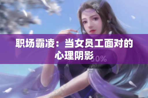 职场霸凌：当女员工面对的心理阴影