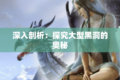 深入剖析：探究大型黑洞的奥秘