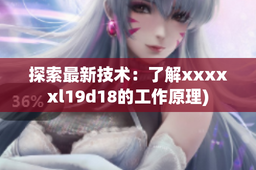 探索最新技术：了解xxxxxl19d18的工作原理)
