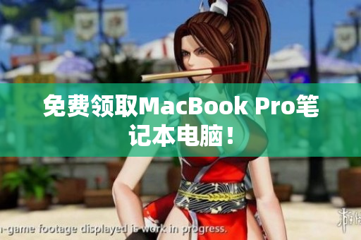 免费领取MacBook Pro笔记本电脑！