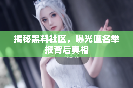 揭秘黑料社区，曝光匿名举报背后真相