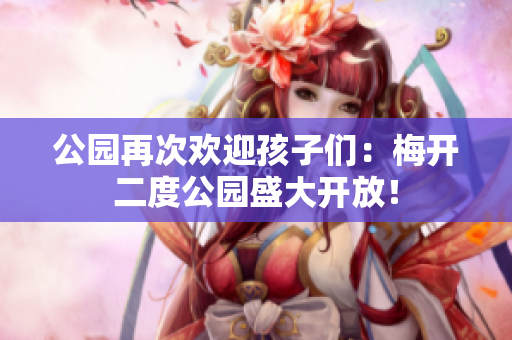 公园再次欢迎孩子们：梅开二度公园盛大开放！