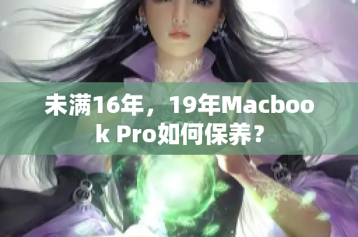未满16年，19年Macbook Pro如何保养？