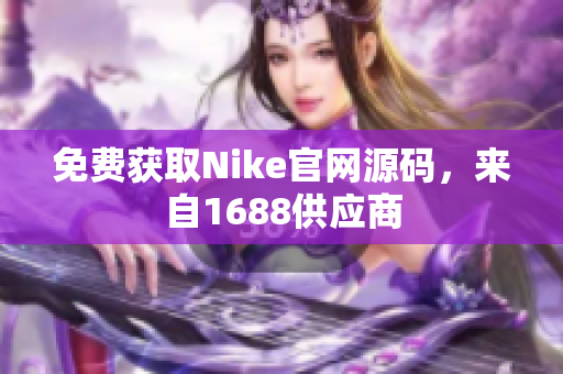 免费获取Nike官网源码，来自1688供应商