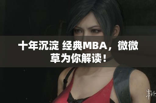 十年沉淀 经典MBA，微微草为你解读！