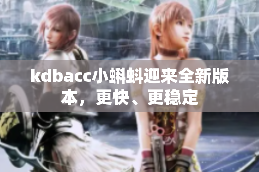 kdbacc小蝌蚪迎来全新版本，更快、更稳定