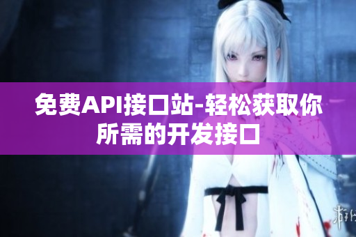 免费API接口站-轻松获取你所需的开发接口