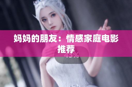 妈妈的朋友：情感家庭电影推荐