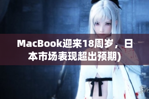 MacBook迎来18周岁，日本市场表现超出预期)