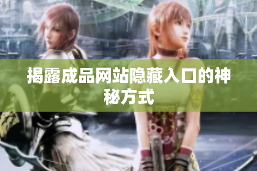 揭露成品网站隐藏入口的神秘方式