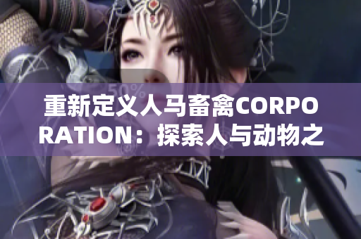 重新定义人马畜禽CORPORATION：探索人与动物之间的和谐关系
