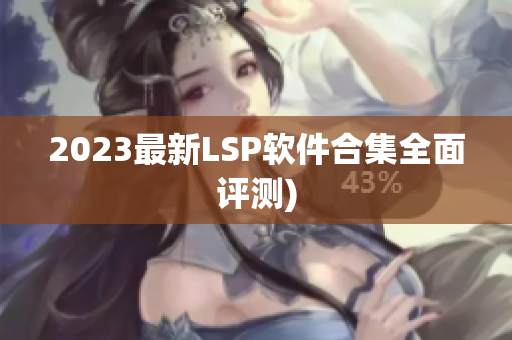 2023最新LSP软件合集全面评测)