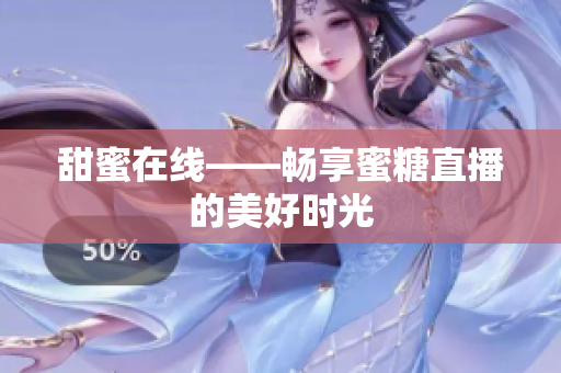 甜蜜在线——畅享蜜糖直播的美好时光