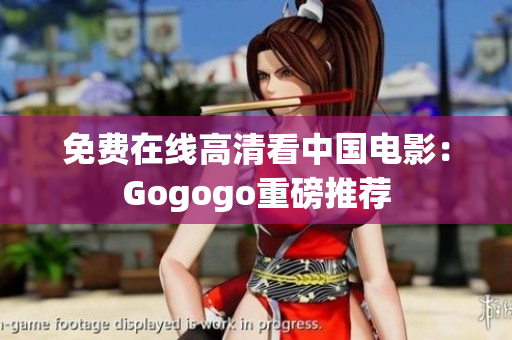 免费在线高清看中国电影：Gogogo重磅推荐