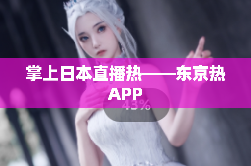 掌上日本直播热——东京热APP