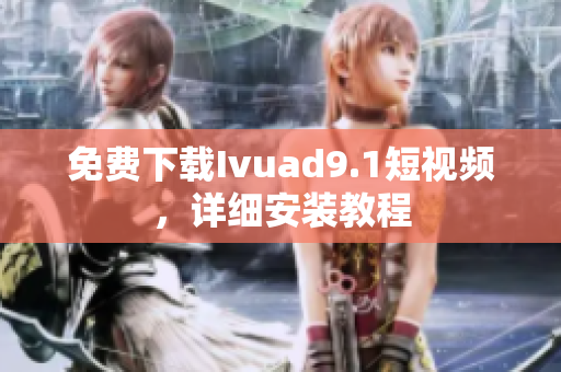 免费下载Ivuad9.1短视频，详细安装教程