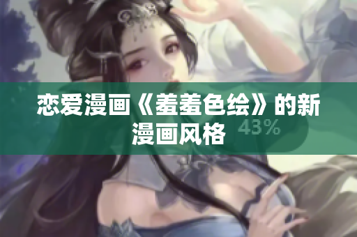 恋爱漫画《羞羞色绘》的新漫画风格