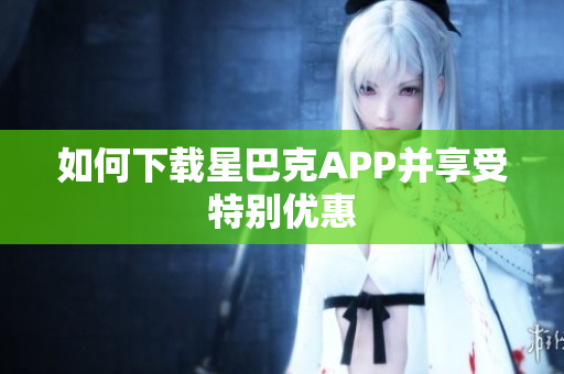 如何下载星巴克APP并享受特别优惠