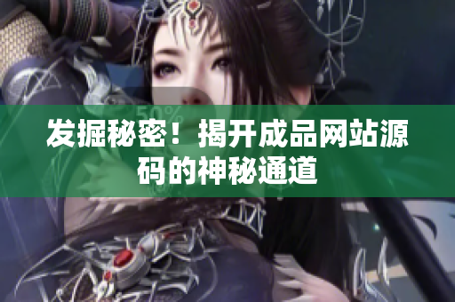 发掘秘密！揭开成品网站源码的神秘通道