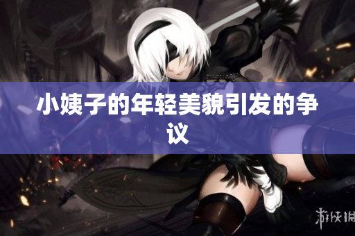 小姨子的年轻美貌引发的争议