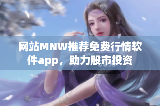 网站MNW推荐免费行情软件app，助力股市投资