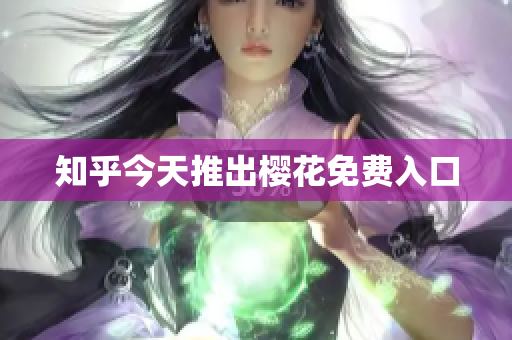 知乎今天推出樱花免费入口