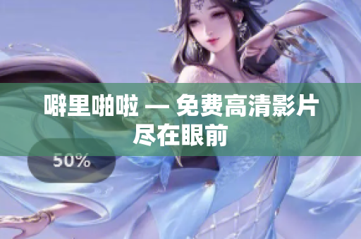 噼里啪啦 — 免费高清影片尽在眼前