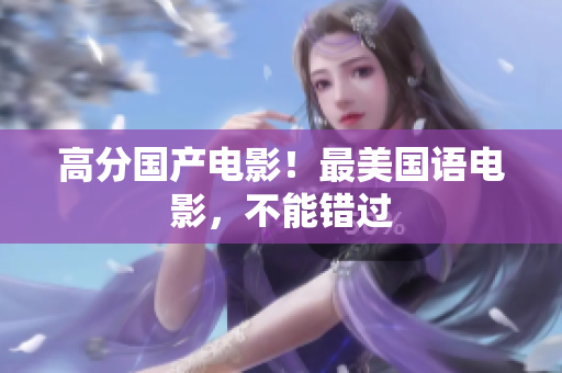 高分国产电影！最美国语电影，不能错过