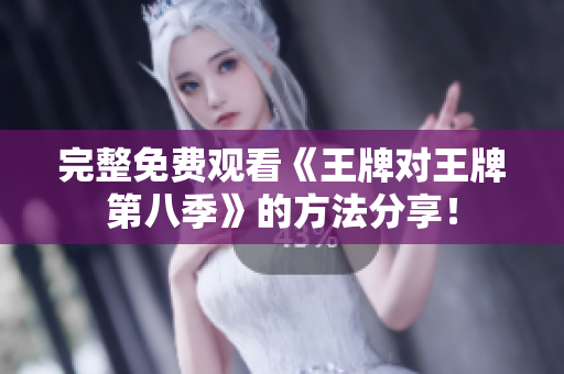 完整免费观看《王牌对王牌第八季》的方法分享！