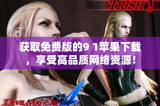 获取免费版的9 1苹果下载，享受高品质网络资源！