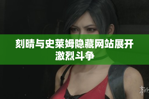 刻晴与史莱姆隐藏网站展开激烈斗争