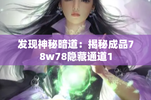 发现神秘暗道：揭秘成品78w78隐藏通道1
