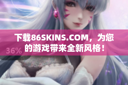 下载86SKINS.COM，为您的游戏带来全新风格！