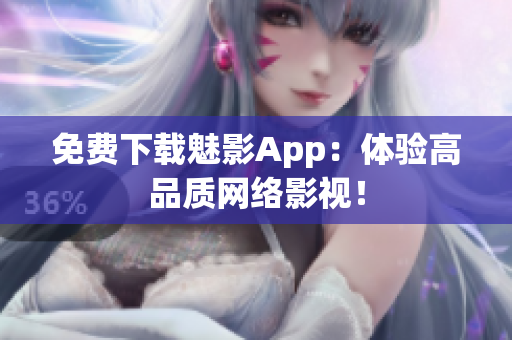 免费下载魅影App：体验高品质网络影视！